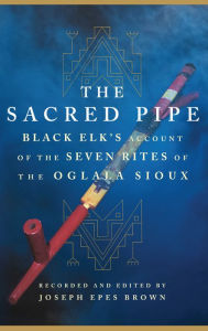 Title: The Sacred Pipe: Black Elk's Account of the Seven Rites of the Oglala Sioux, Author: Black Elk