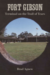 Title: Fort Gibson: Terminal on the Trail of Tears, Author: Brad Agnew