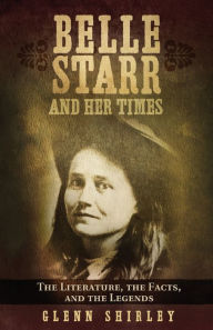 Title: Belle Starr and her Times: The Literature, the Facts, and the Legends, Author: Glenn Shirley