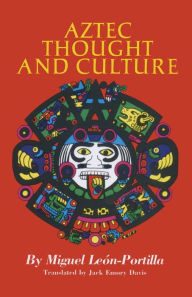 Title: Aztec Thought and Culture: A Study of the Ancient Nahuatl Mind, Author: Miguel León-Portilla