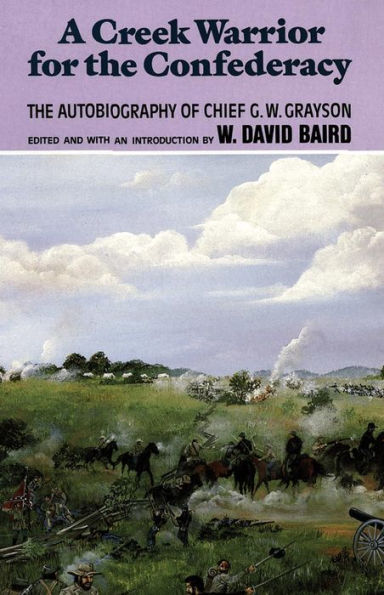 A Creek Warrior for the Confederacy: The Autobiography of Chief G. W. Grayson