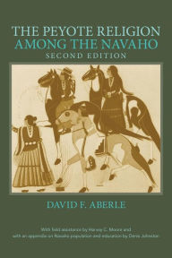 Title: Peyote Religion Among the Navaho / Edition 2, Author: David F. Aberle