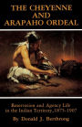 Cheyenne and Arapaho Ordeal: Reservation and Agency Life in the Indian Territory, 1875-1907