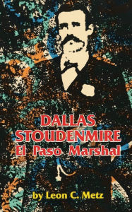 Title: Dallas Stoudenmire; El Paso Marshal, Author: Leon C. Metz