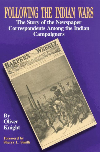 Following the Indian Wars: The Story of the Newspaper Correspondents among the Indian Campaigners
