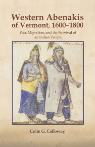 Title: The Western Abenakis of Vermont, 1600-1800: War, Migration, and the Survival of an Indian People, Author: Colin G. Calloway