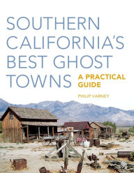 Title: Southern California's Best Ghost Towns: A Practical Guide, Author: Philip Varney