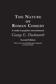 Title: The Nature of Roman Comedy: A Study in Popular Entertainment, Author: George E. Duckworth