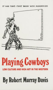 Title: Playing Cowboys: Low Culture and High Art in the Western, Author: Robert Murray Davis