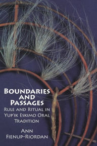 Title: Boundaries and Passages: Rule and Ritual in Yup'ik Eskimo Oral Tradition, Author: Ann Fienup-Riordan Ph.D