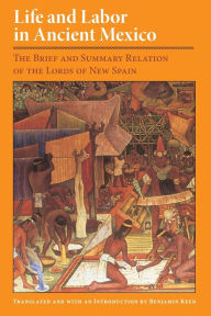 Title: Life and Labor in Ancient Mexico: The Brief and Summary Relation of the Lords of New Spain, Author: Alonso de Zorita