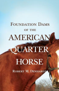 Title: Foundation Dams of the American Quarter Horse, Author: Robert Moorman Denhardt