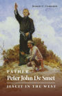 Father Peter John De Smet: Jesuit in the West