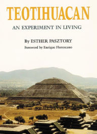 Title: Teotihuacan: An Experiment in Living, Author: Esther Pasztory Ph.D