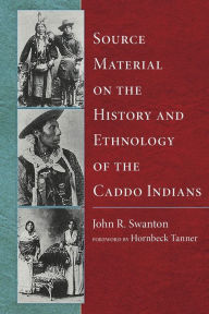 Title: Source Material on the History and Ethnology of the Caddo Indians, Author: John R. Swanton