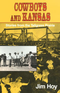 Title: Cowboys and Kansas: Stories from the Tallgrass Prairie, Author: Jim Hoy