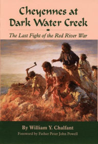 Title: Cheyennes at Dark Water Creek: The Last Fight of the Red River War, Author: William Y. Chalfant