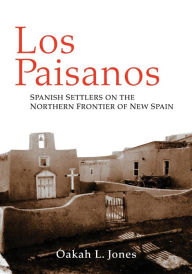 Title: Los Paisanos: Spanish Settlers on the Northern Frontier of New Spain, Author: Oakah L. Jones Jr.