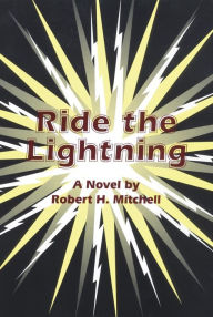 Title: Ride the Lightning: A Novel, Author: Robert H. Mitchell