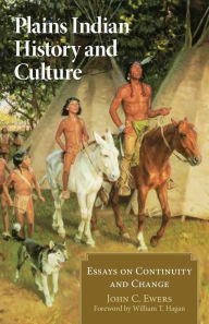 Title: Plains Indian History and Culture: Essays on Continuity and Change, Author: John C. Ewers