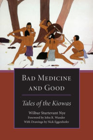 Title: Bad Medicine and Good: Tales of the Kiowas, Author: Wilbur Sturtevant Nye