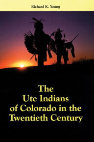 Title: The Ute Indians of Colorado in the Twentieth Century, Author: Richard K. Young
