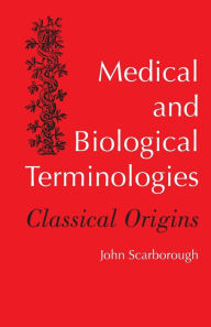 Title: Medical and Biological Terminologies: Classical Origins, Author: John Scarborough