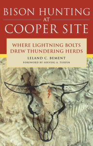 Title: Bison Hunting at Cooper Site: Where Lightning Bolts Drew Thundering Herds, Author: Leland C. Bement