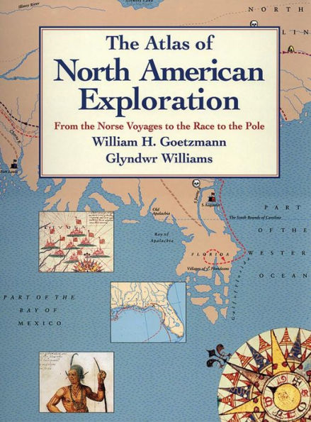 The Atlas of North American Exploration: From the Norse Voyages to the Race to the Pole