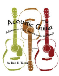 Title: Acoustic Guitar: Adjustment, Care, Maintenance, and Repair, Author: Don E. Teeter