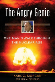 Title: The Angry Genie: One Man's Walk Through the Nuclear Age, Author: Karl Z. Morgan