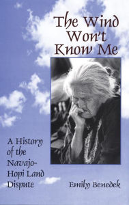 Title: The Wind Won't Know Me: A History of the Navajo-Hopi Dispute, Author: Emily Benedek