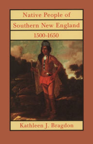 Title: Native People of Southern New England, 1500-1650, Author: Kathleen J. Bragdon