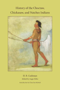 Title: History of the Choctaw, Chickasaw and Natchez Indians, Author: H. B. Cushman