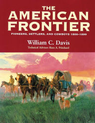 Title: The American Frontier: Pioneers, Settlers, and Cowboys 1800-1899, Author: William C. Davis