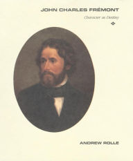 Title: John Charles Fremont: Character as Destiny, Author: Andrew F. Rolle