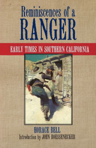 Title: Reminiscences of a Ranger: Early Times in Southern California, Author: Horace Bell