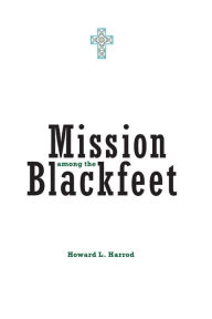 Title: Mission Among The Blackfeet, Author: Howard L. Harrod