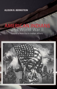 Title: American Indians and World War II: Toward a new era in Indian Affairs, Author: Alison R. Bernstein