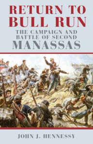 Title: Return to Bull Run: The Campaign and Battle of Second Manassas / Edition 1, Author: John J. Hennessy