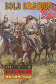 Title: Bold Dragoon: The Life of J. E. B. Stuart, Author: Emory M. Thomas