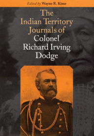 Title: The Indian Territory Journals of Colonel Richard Irving Dodge, Author: Richard Irving Dodge