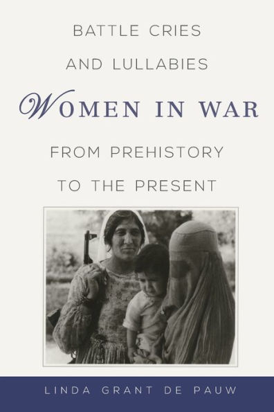 Battle Cries and Lullabies: Women War from Prehistory to the Present