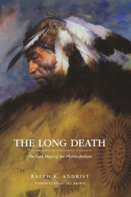 Title: The Long Death: The Last Days of the Plains Indians, Author: Ralph K. Andrist