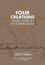 Title: Four Creations: An Epic Story of the Chiapas Mayas, Author: Gary H. Gossen
