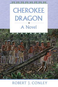 Title: Cherokee Dragon: A Novel, Author: Robert J. Conley