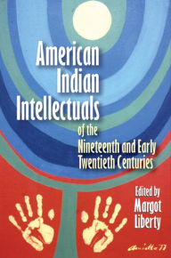 Title: American Indian Intellectuals of the Nineteenth and Early Twentieth Centuries, Author: Margot Liberty
