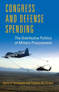 Title: Congress and Defense Spending: The Distributive Politics of Military Procurement, Author: Barry S. Rundquist