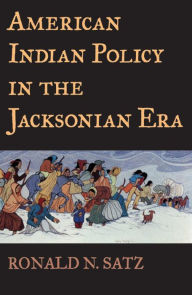 Title: American Indian Policy in the Jacksonian Era, Author: Ronald N. Satz