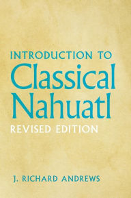 Title: Introduction to Classical Nahuatl, Author: J. Richard Andrews